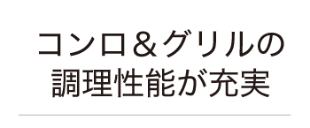 コンロ＆グリルの調理性能が充実