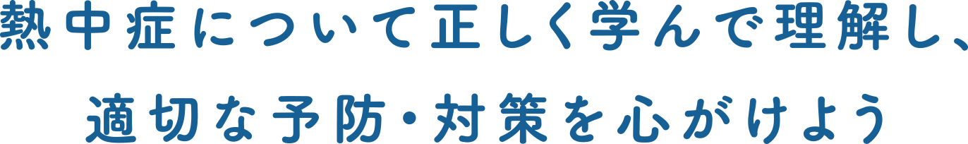 熱中症について正しく学んで理解し、適切な予防対策を心がけよう